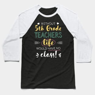 Without 5th Grade Teachers Gift Idea - Funny Quote - No Class Baseball T-Shirt